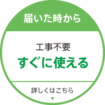 届いた時から工事不要ですぐに使える